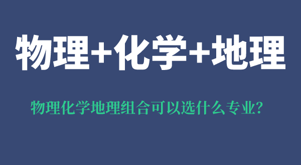 物理化學(xué)地理組合可以選什么專業(yè),有什么優(yōu)勢和風(fēng)險