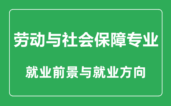 勞動(dòng)與社會(huì)保障專業(yè)大學(xué)排名,勞動(dòng)與社會(huì)保障專業(yè)學(xué)什么,就業(yè)前景怎么樣