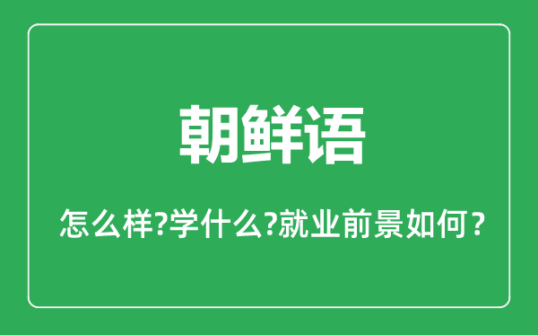 朝鮮語(yǔ)專業(yè)怎么樣,朝鮮語(yǔ)專業(yè)主要學(xué)什么,就業(yè)前景怎么樣