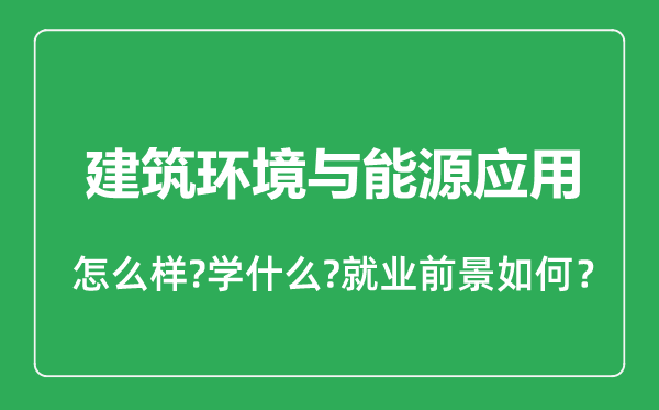 建筑環(huán)境與能源應用專業(yè)怎么樣,建筑環(huán)境與能源應用專業(yè)就業(yè)方向及前景分析