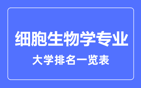 2023年全國細(xì)胞生物學(xué)專業(yè)大學(xué)排名一覽表