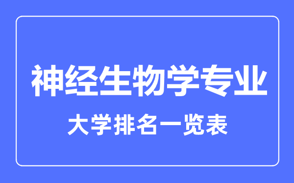 2023年全國(guó)神經(jīng)生物學(xué)專業(yè)大學(xué)排名一覽表