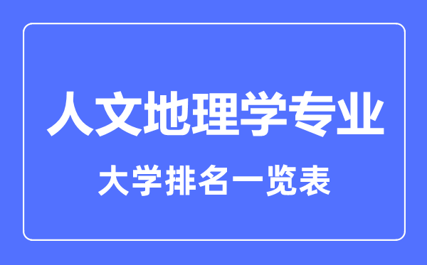 2023年全國人文地理學(xué)專業(yè)大學(xué)排名一覽表