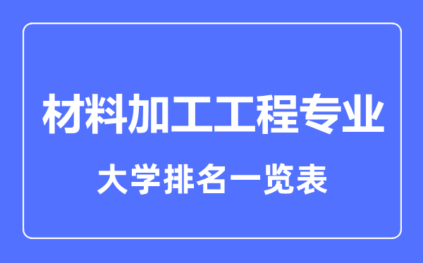 2023年全國材料加工工程專業(yè)大學(xué)排名一覽表