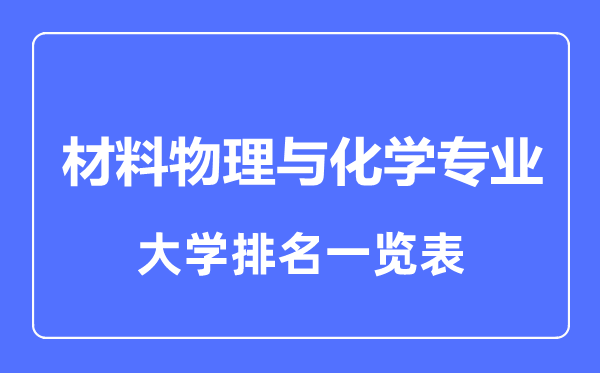 2023年全國材料物理與化學(xué)專業(yè)大學(xué)排名一覽表