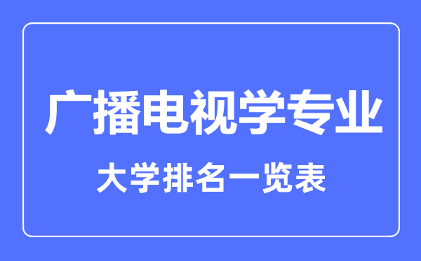 2023年全國廣播電視學專業(yè)大學排名一覽表