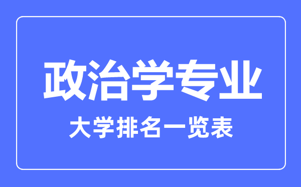 2023年全國政治學(xué)專業(yè)大學(xué)排名一覽表