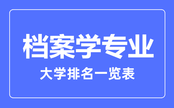 2023年全國檔案學專業(yè)大學排名一覽表