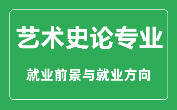 藝術(shù)史論專業(yè)怎么樣,藝術(shù)史論專業(yè)主要學什么,就業(yè)前景怎么樣