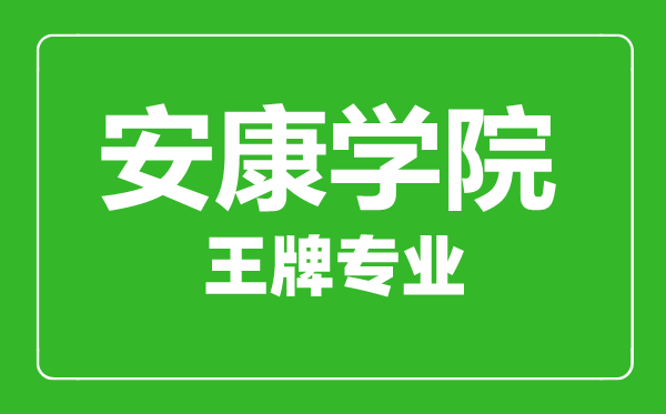 安康學(xué)院王牌專業(yè)有哪些,安康學(xué)院最好的專業(yè)是什么