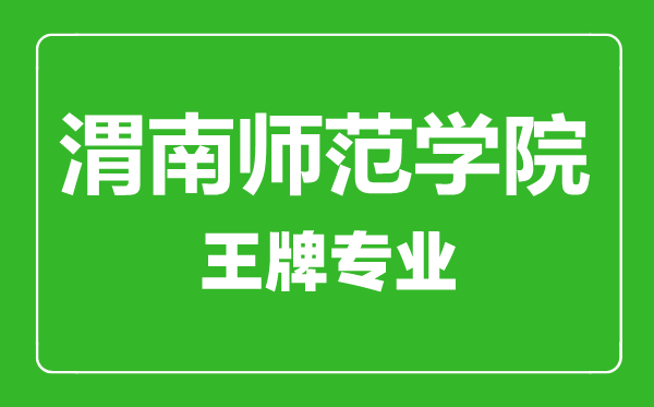 渭南師范學(xué)院王牌專(zhuān)業(yè)有哪些,渭南師范學(xué)院最好的專(zhuān)業(yè)是什么