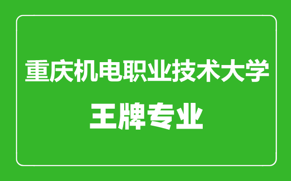 重慶機(jī)電職業(yè)技術(shù)大學(xué)王牌專業(yè)有哪些,重慶機(jī)電職業(yè)技術(shù)大學(xué)最好的專業(yè)是什么