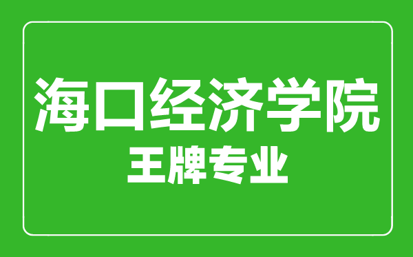 ?？诮?jīng)濟(jì)學(xué)院王牌專業(yè)有哪些,?？诮?jīng)濟(jì)學(xué)院最好的專業(yè)是什么
