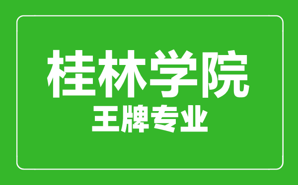 桂林學(xué)院王牌專業(yè)有哪些,桂林學(xué)院最好的專業(yè)是什么