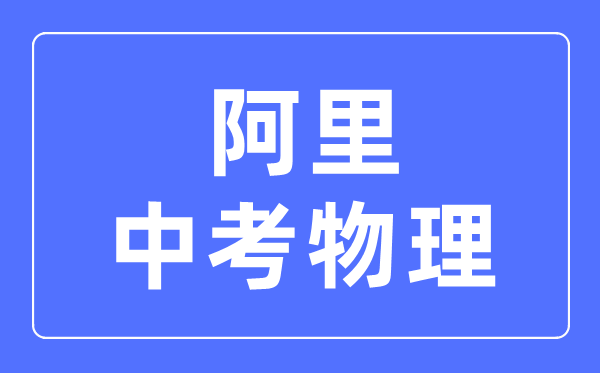 阿里地區(qū)中考物理滿分是多少分,考試時(shí)間多長(zhǎng)