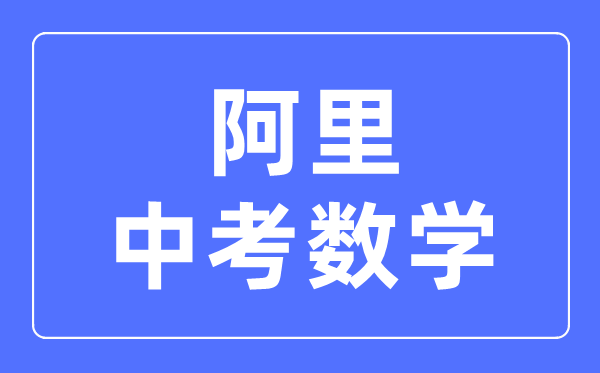 阿里地區(qū)中考數(shù)學滿分是多少分,考試時間多長
