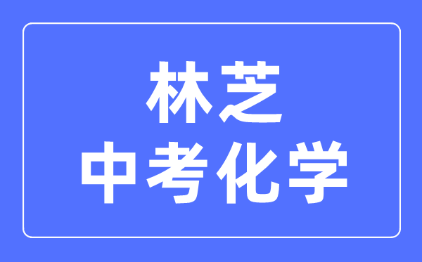 林芝中考化學滿分是多少分,考試時間多長