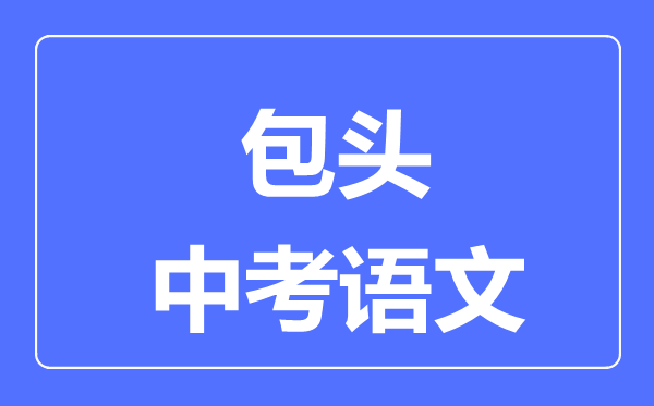 包頭中考語文滿分是多少分,考試時(shí)間多長