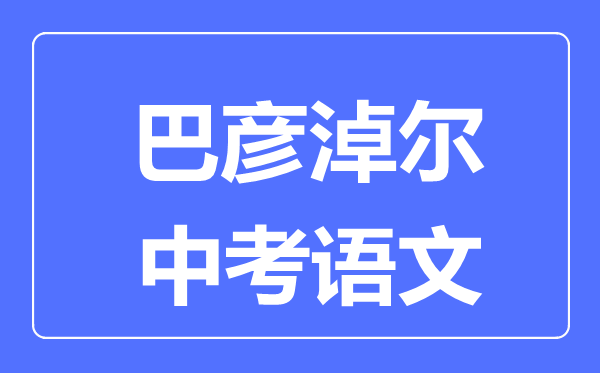 巴彥淖爾中考語(yǔ)文滿(mǎn)分是多少分,考試時(shí)間多長(zhǎng)
