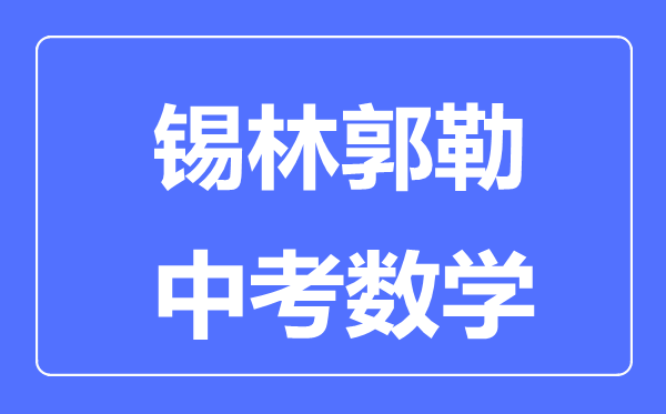 錫林郭勒中考數(shù)學滿分是多少分,考試時間多長