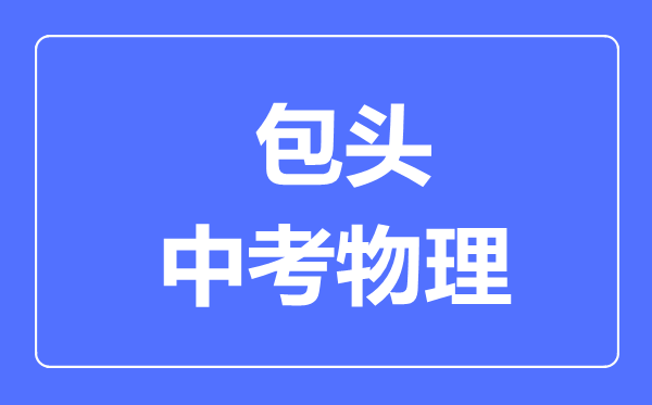 包頭中考物理滿分是多少分,考試時間多長