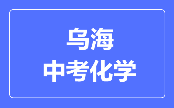 烏海中考化學(xué)滿分是多少分,考試時(shí)間多長(zhǎng)