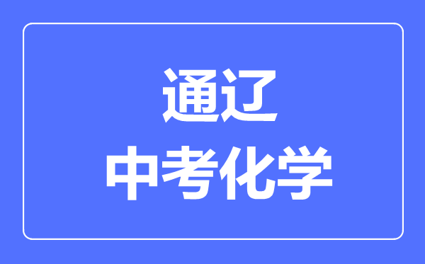 通遼中考化學(xué)滿分是多少分,考試時間多長
