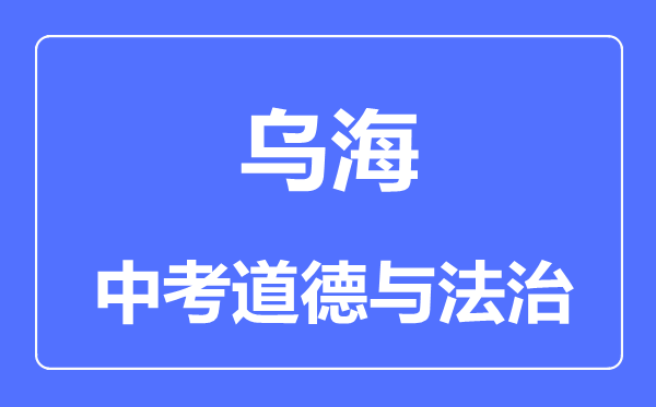 烏海市中考道德與法治滿(mǎn)分是多少分,考試時(shí)間多長(zhǎng)
