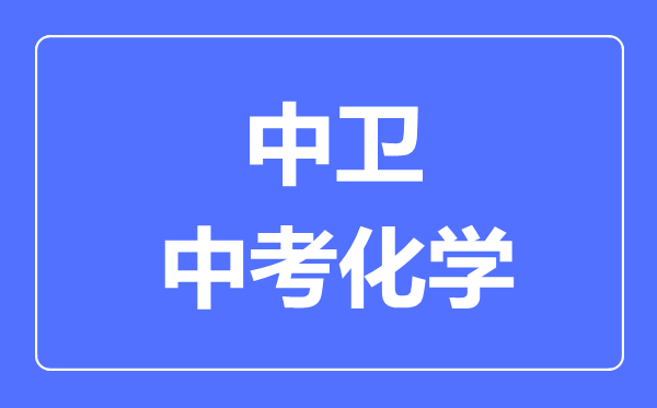 中衛(wèi)市中考化學(xué)滿分是多少分,考試時(shí)間多長