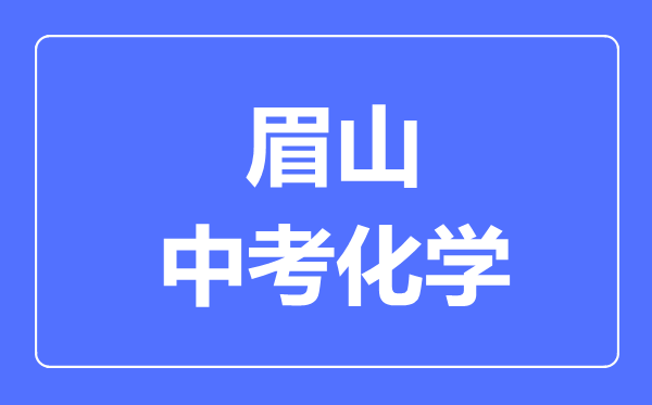 眉山市中考化學(xué)滿(mǎn)分是多少分,考試時(shí)間多長(zhǎng)