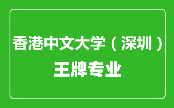 香港中文大學(xué)(深圳)王牌專業(yè)有哪些,香港中文大學(xué)(深圳)最好的專業(yè)是什么