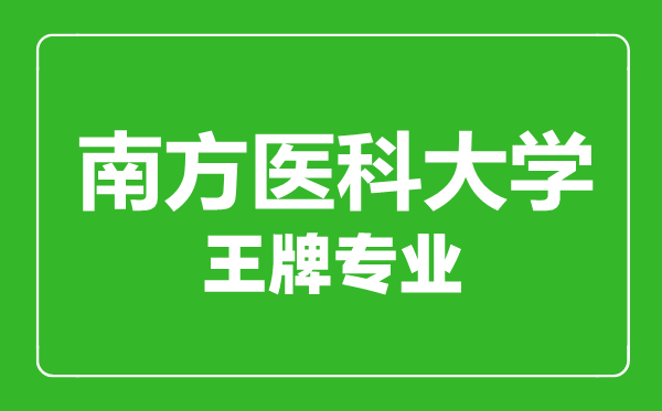 南方醫(yī)科大學王牌專業(yè)有哪些,南方醫(yī)科大學最好的專業(yè)是什么