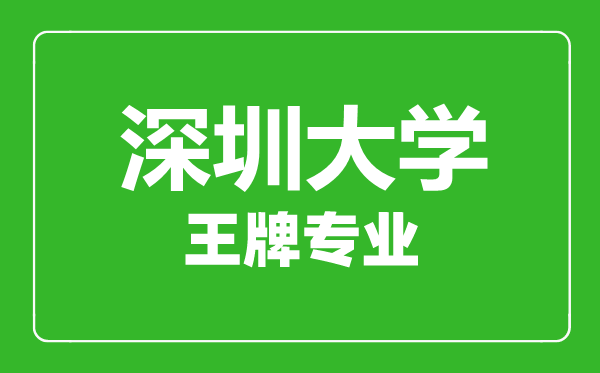 深圳大學(xué)王牌專業(yè)有哪些,深圳大學(xué)最好的專業(yè)是什么
