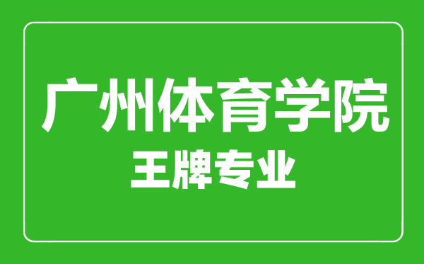 廣州體育學(xué)院王牌專業(yè)有哪些,廣州體育學(xué)院最好的專業(yè)是什么