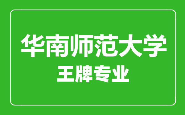 華南師范大學(xué)王牌專(zhuān)業(yè)有哪些,華南師范大學(xué)最好的專(zhuān)業(yè)是什么
