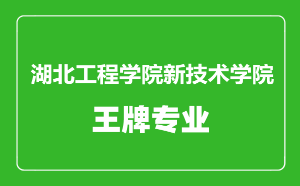 湖北工程學(xué)院新技術(shù)學(xué)院王牌專業(yè)有哪些湖北工程學(xué)院新技術(shù)學(xué)院最好的專業(yè)是什么