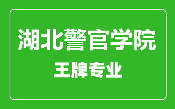 湖北警官學院王牌專業(yè)有哪些,湖北警官學院最好的專業(yè)是什么