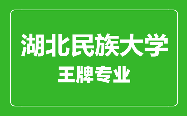 湖北民族大學(xué)王牌專業(yè)有哪些,湖北民族大學(xué)最好的專業(yè)是什么
