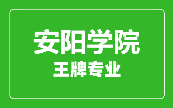 安陽學(xué)院王牌專業(yè)有哪些,安陽學(xué)院最好的專業(yè)是什么