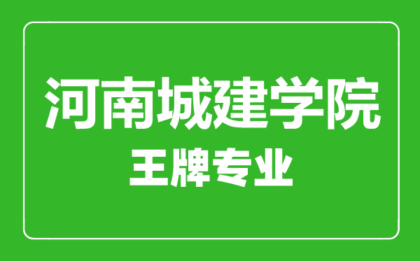 河南城建學院王牌專業(yè)有哪些,河南城建學院最好的專業(yè)是什么