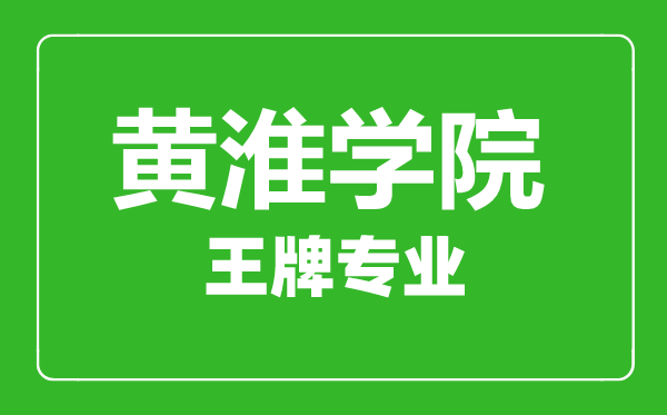 黃淮學(xué)院王牌專(zhuān)業(yè)有哪些,黃淮學(xué)院最好的專(zhuān)業(yè)是什么
