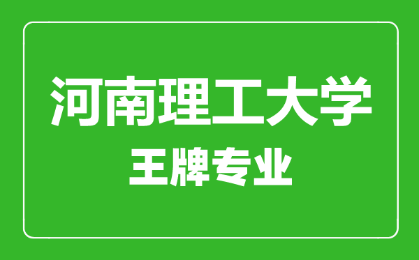 河南理工大學王牌專業(yè)有哪些,河南理工大學最好的專業(yè)是什么