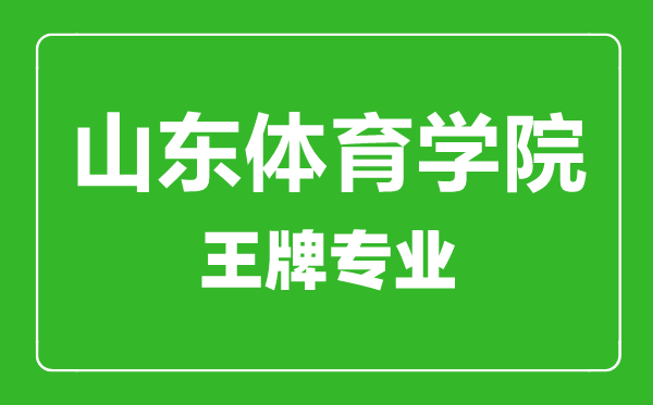 山東體育學院王牌專業(yè)有哪些,山東體育學院最好的專業(yè)是什么
