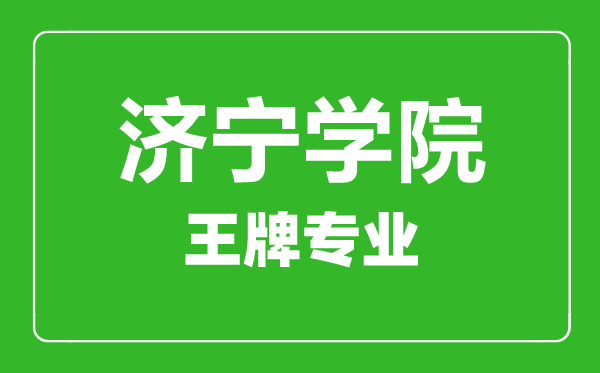 濟(jì)寧學(xué)院王牌專(zhuān)業(yè)有哪些,濟(jì)寧學(xué)院最好的專(zhuān)業(yè)是什么