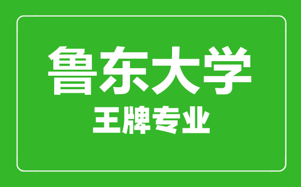 魯東大學(xué)王牌專業(yè)有哪些,魯東大學(xué)最好的專業(yè)是什么