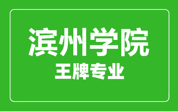 濱州學院王牌專業(yè)有哪些,濱州學院最好的專業(yè)是什么