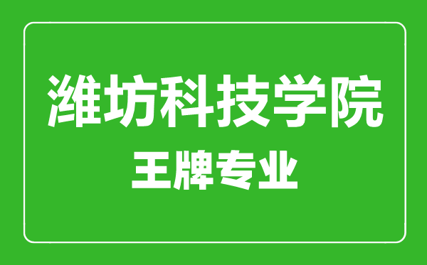 濰坊科技學(xué)院王牌專業(yè)有哪些,濰坊科技學(xué)院最好的專業(yè)是什么