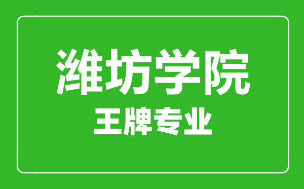 濰坊學院王牌專業(yè)有哪些,濰坊學院最好的專業(yè)是什么
