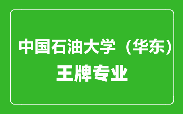 中國(guó)石油大學(xué)(華東)王牌專業(yè)有哪些,中國(guó)石油大學(xué)(華東)最好的專業(yè)是什么