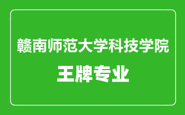 贛南師范大學科技學院王牌專業(yè)有哪些,贛南師范大學科技學院最好的專業(yè)是什么